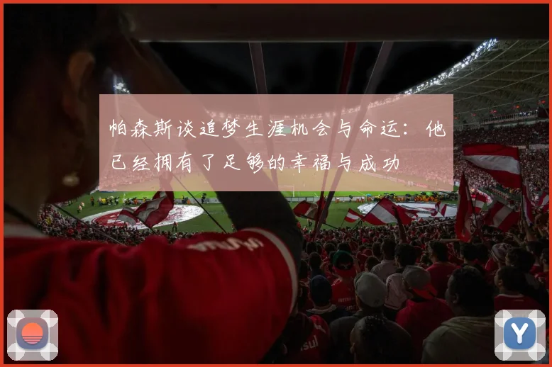 帕森斯谈追梦生涯机会与命运：他已经拥有了足够的幸福与成功